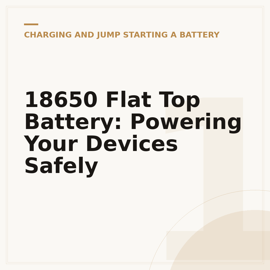 18650 Flat Top Battery: Powering Your Devices Safely