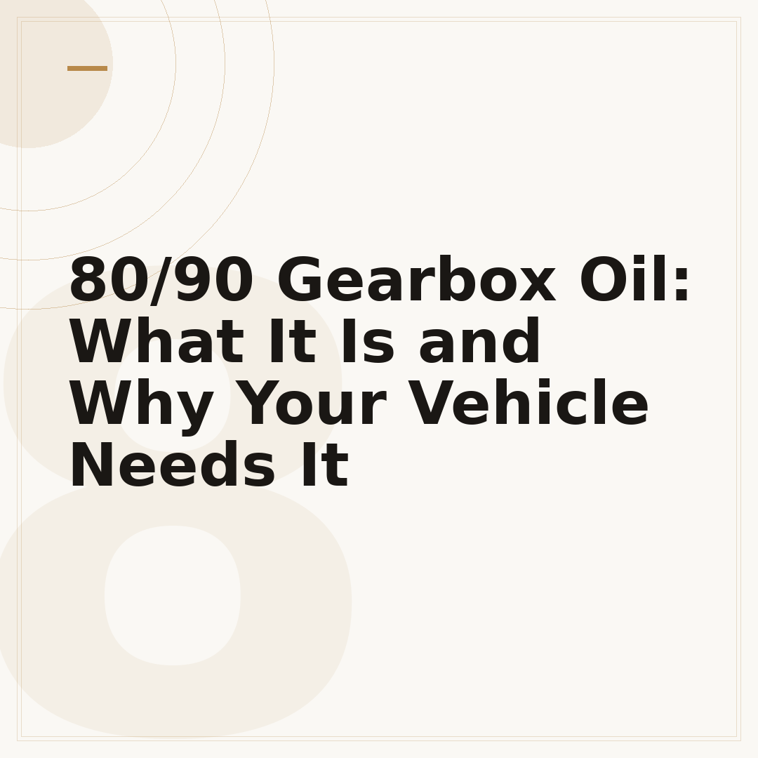 80/90 Gearbox Oil: What It Is and Why Your Vehicle Needs It