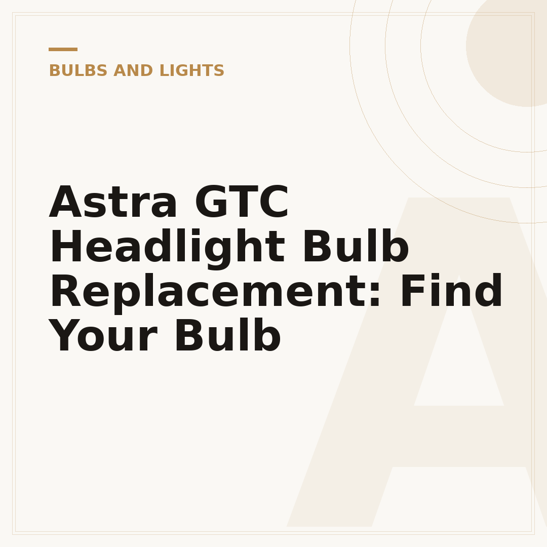 Astra GTC Headlight Bulb Replacement: Find Your Bulb