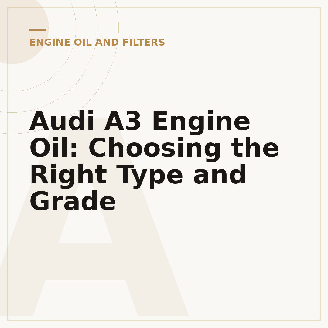 Audi A3 Engine Oil: Choosing the Right Type and Grade