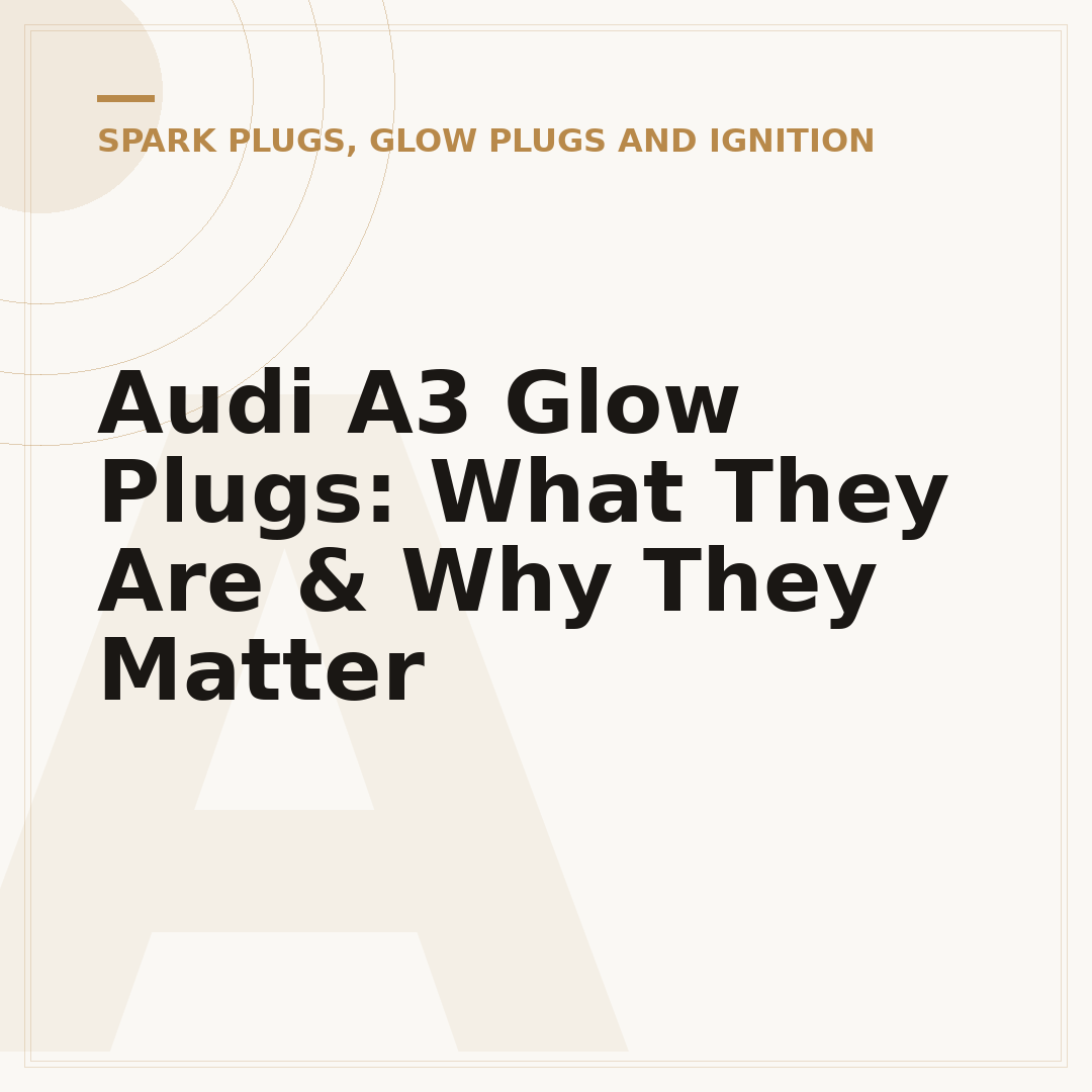 Audi A3 Glow Plugs: What They Are & Why They Matter