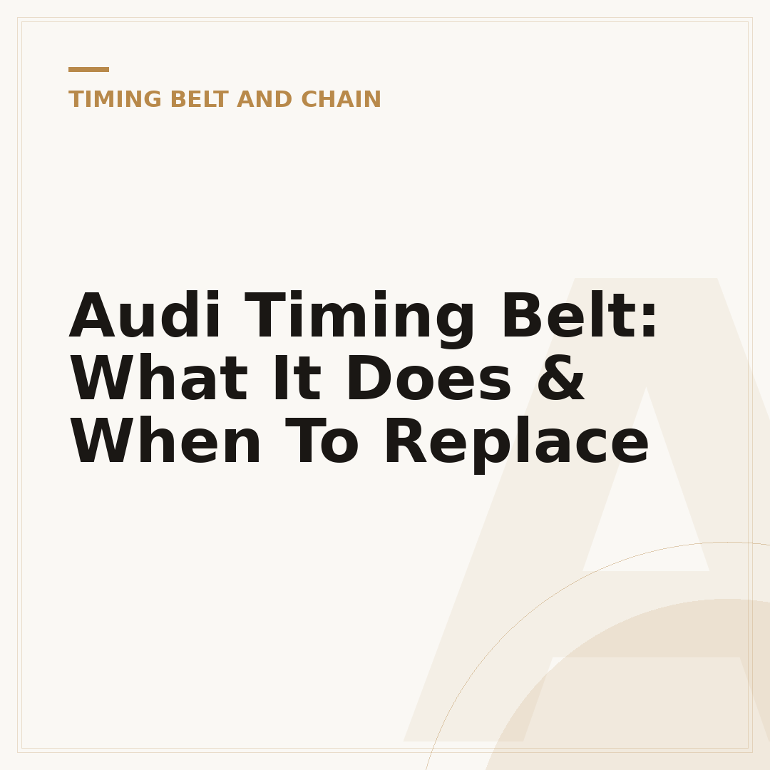 Audi Timing Belt: What It Does & When To Replace