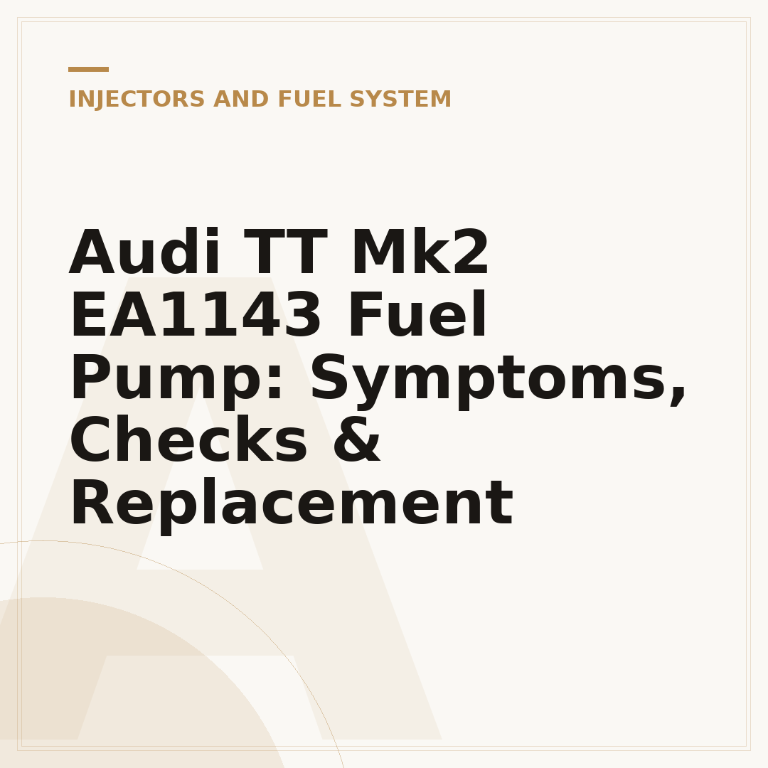 Audi TT Mk2 EA1143 Fuel Pump: Symptoms, Checks & Replacement