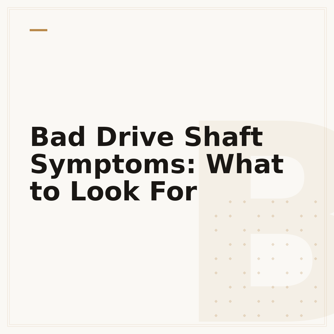Bad Drive Shaft Symptoms: What to Look For