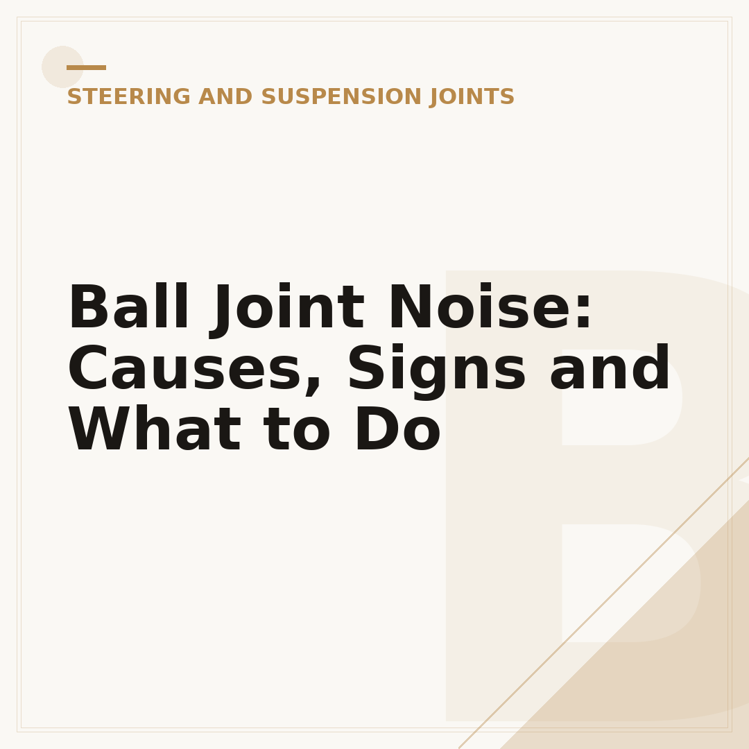Ball Joint Noise: Causes, Signs and What to Do