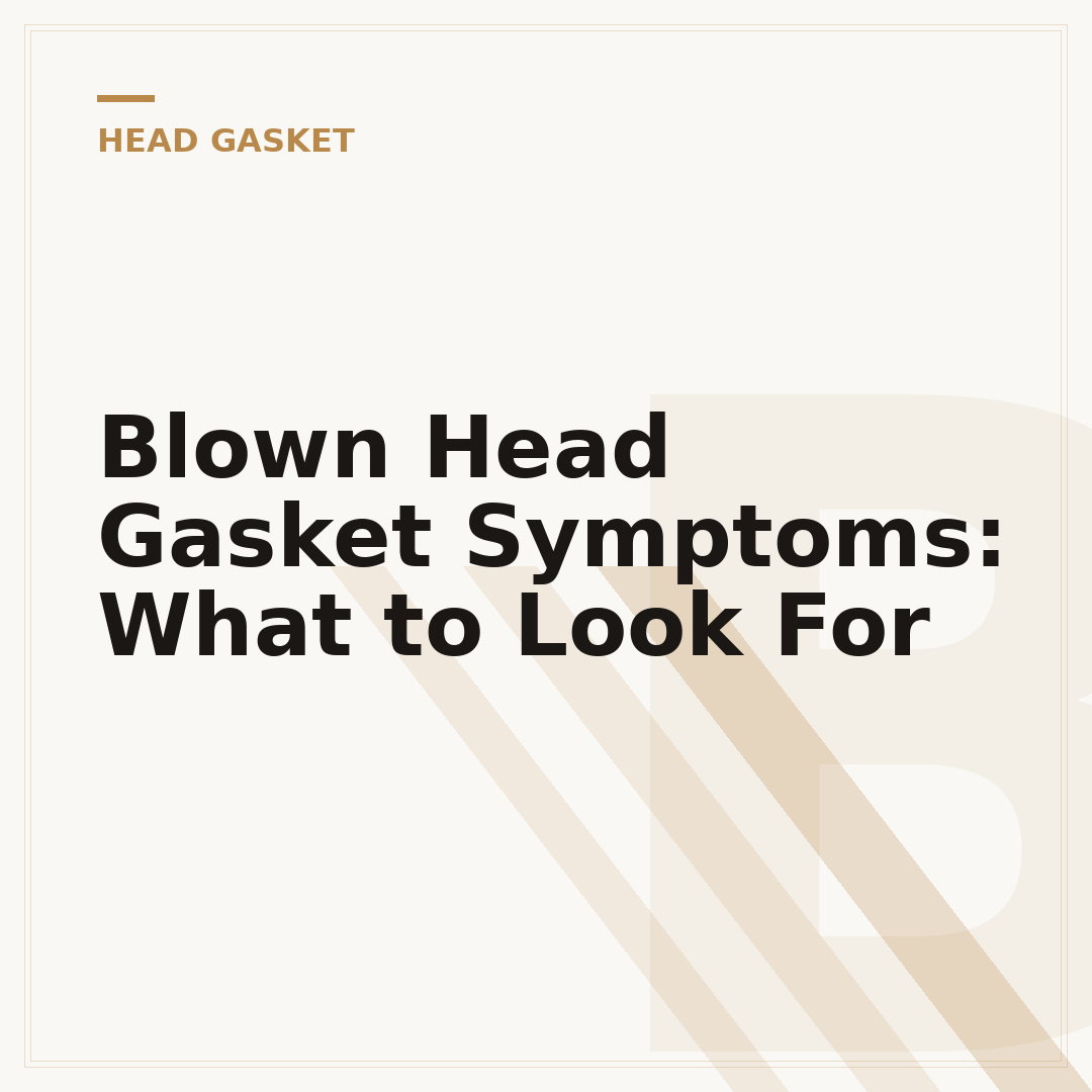 Blown Head Gasket Symptoms: What to Look For