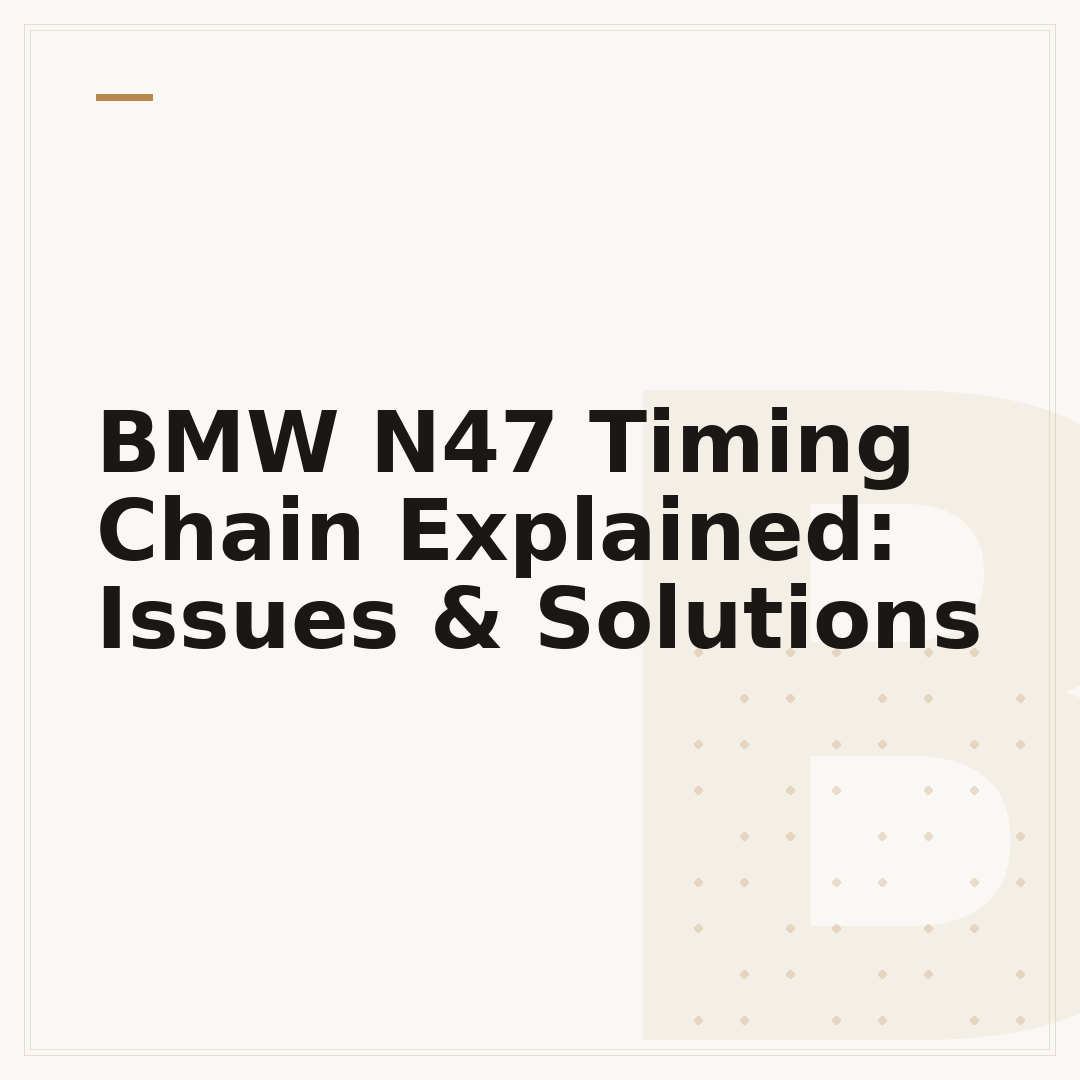 BMW N47 Timing Chain Explained: Issues & Solutions