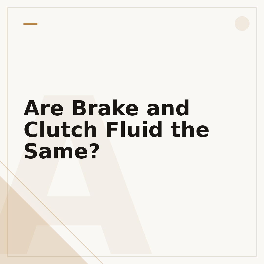 Are Brake and Clutch Fluid the Same?