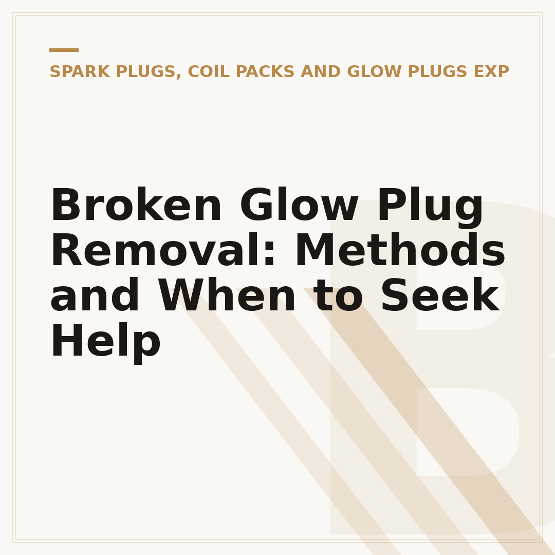 Broken Glow Plug Removal: Methods and When to Seek Help