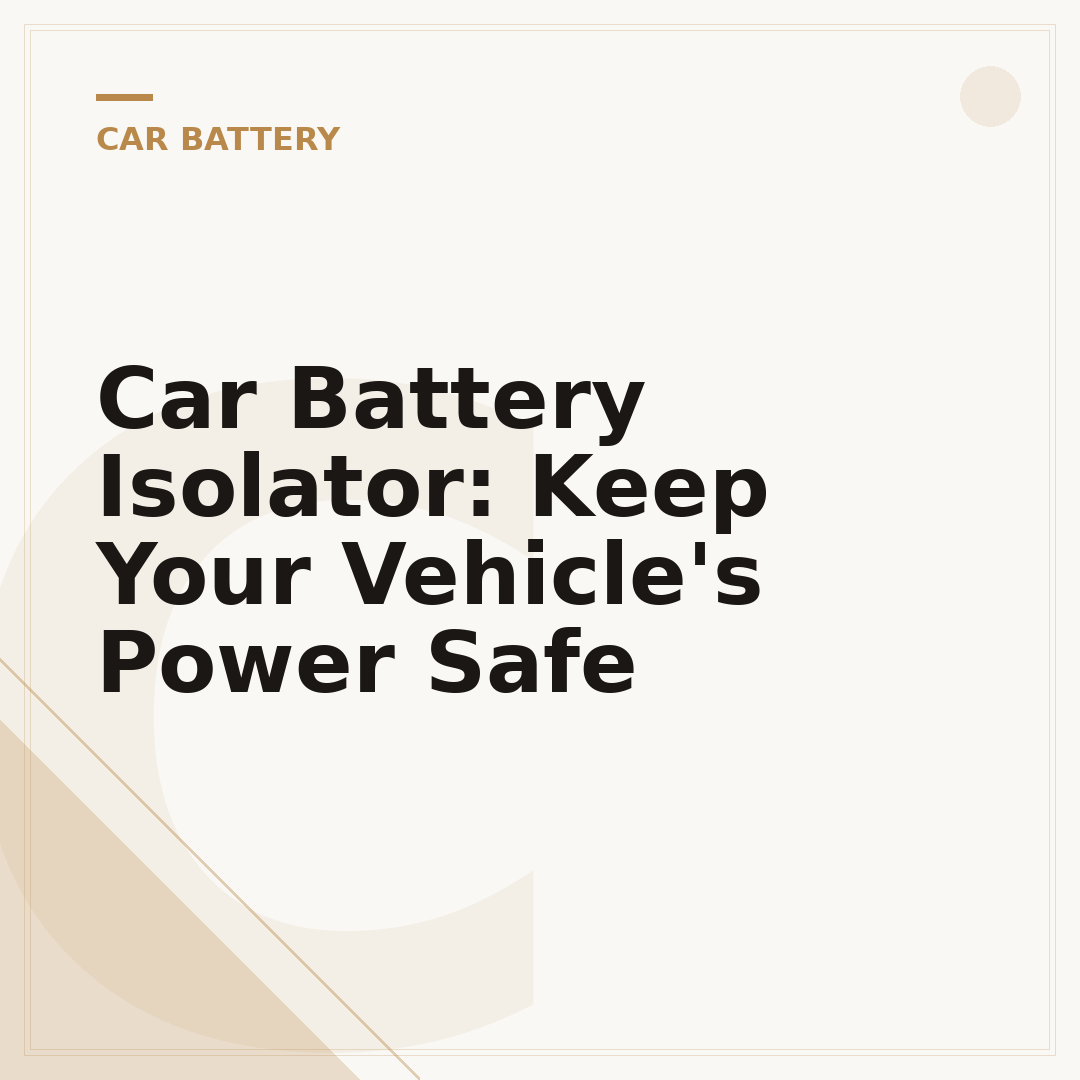 Car Battery Isolator: Keep Your Vehicle's Power Safe