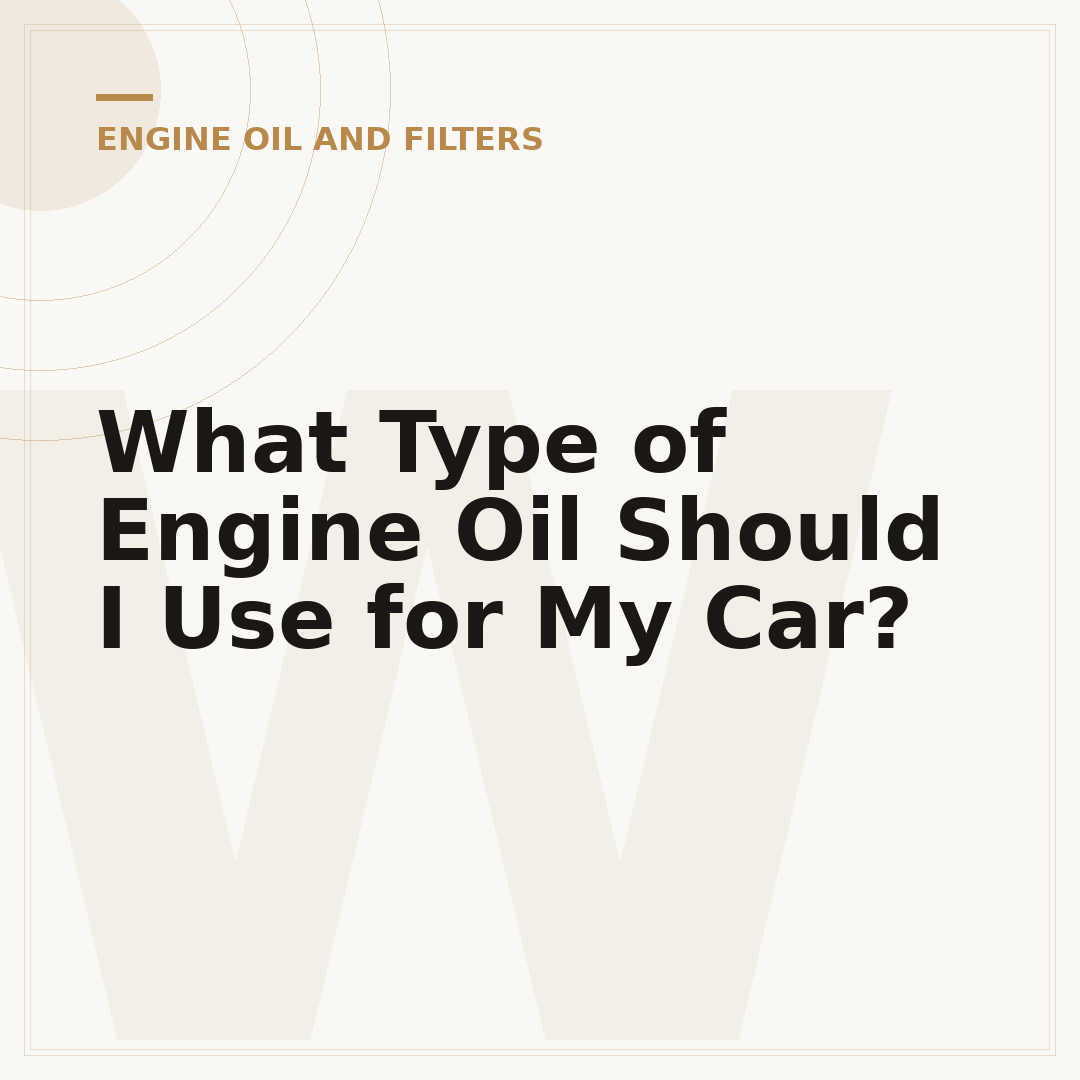 What Type of Engine Oil Should I Use for My Car?