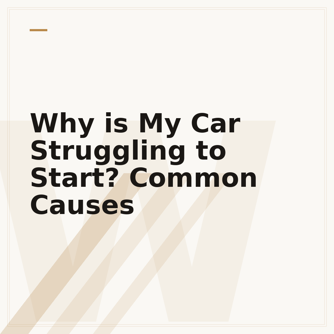 Why is My Car Struggling to Start? Common Causes