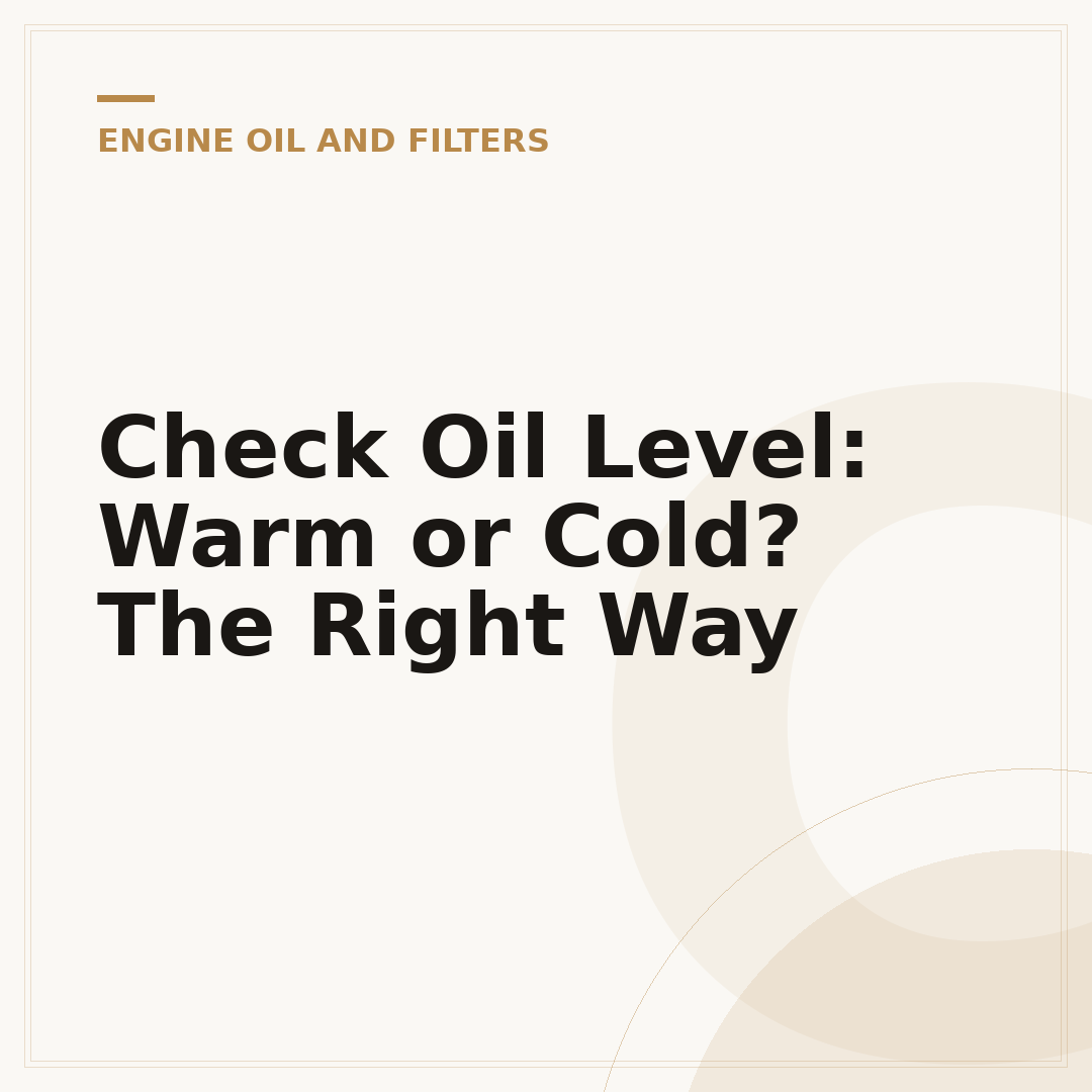 Check Oil Level: Warm or Cold? The Right Way