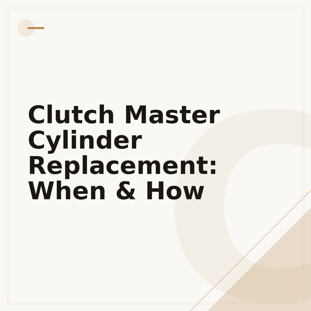 Clutch Master Cylinder Replacement: When & How