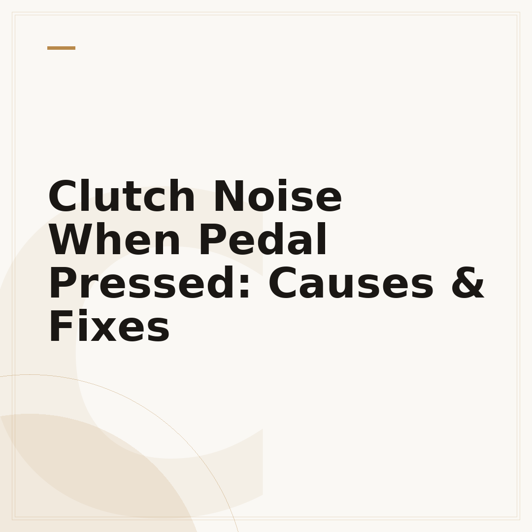 Clutch Noise When Pedal Pressed: Causes & Fixes
