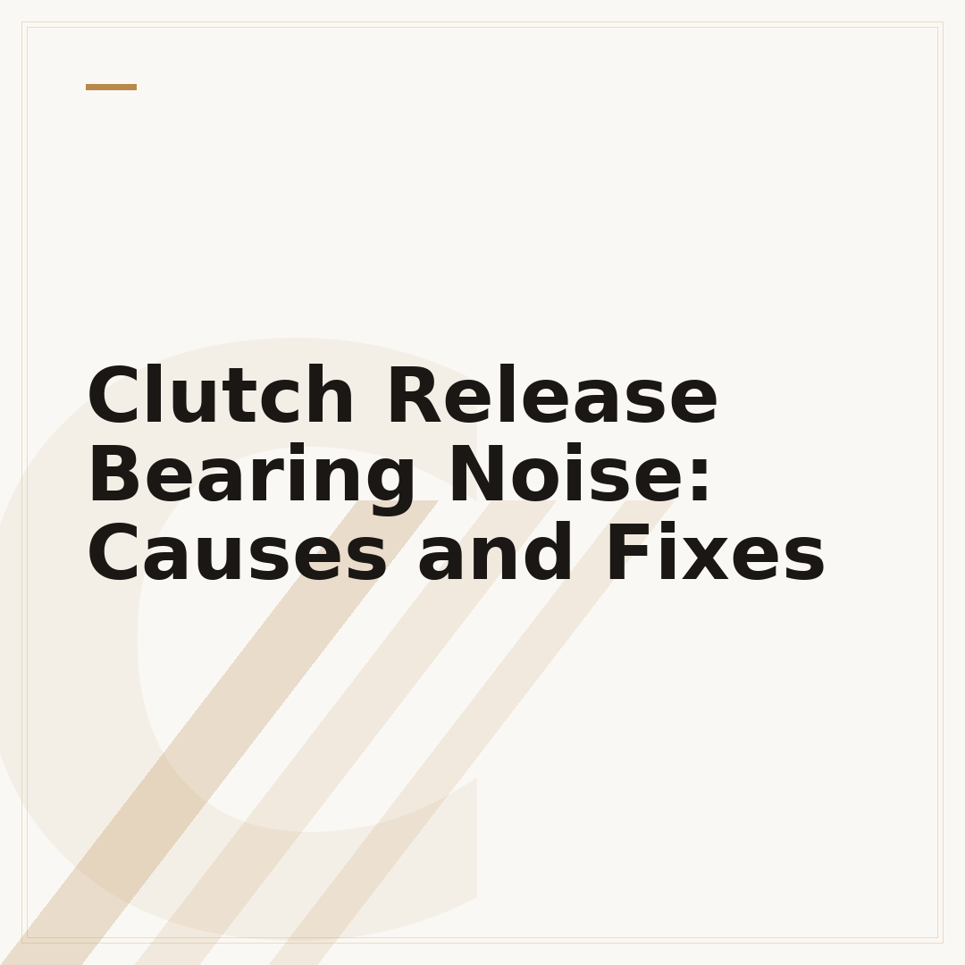 Clutch Release Bearing Noise: Causes and Fixes