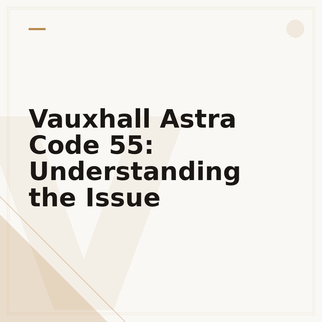 Vauxhall Astra Code 55: Understanding the Issue