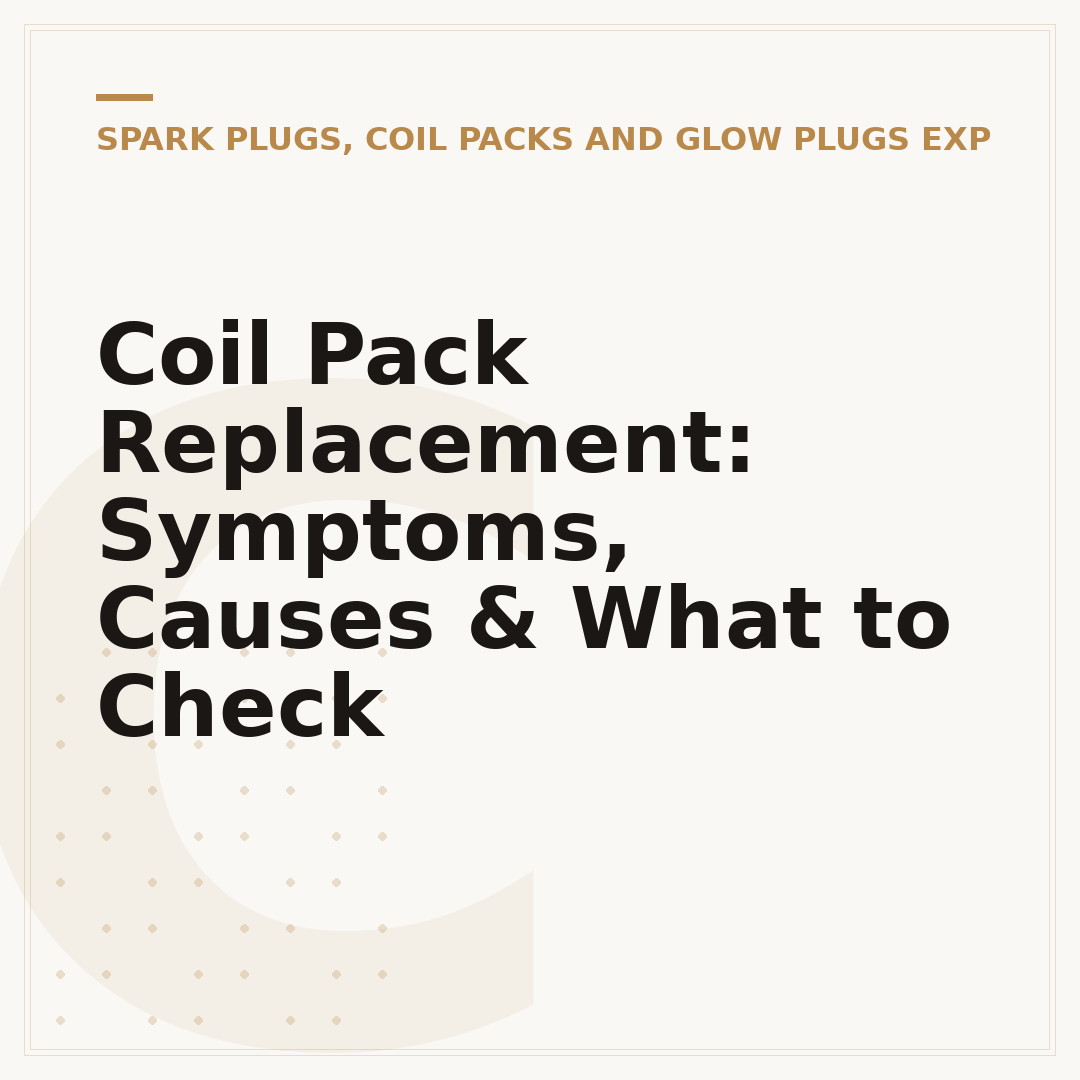Coil Pack Replacement: Symptoms, Causes & What to Check
