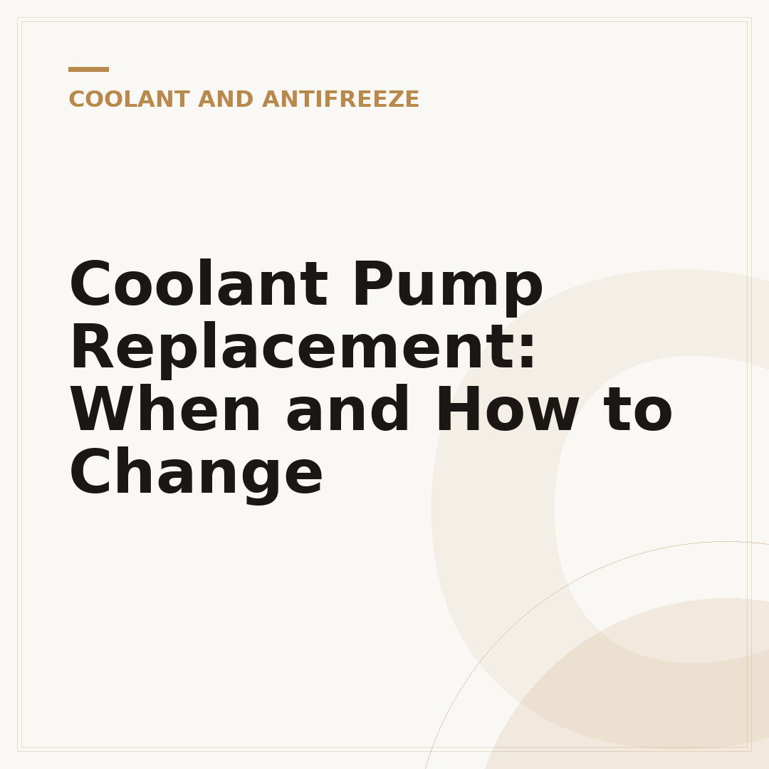 Coolant Pump Replacement: When and How to Change