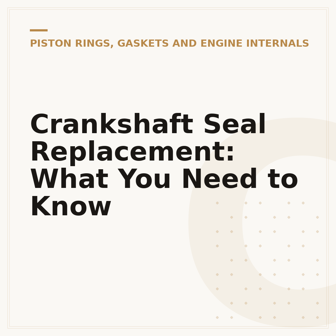 Crankshaft Seal Replacement: What You Need to Know