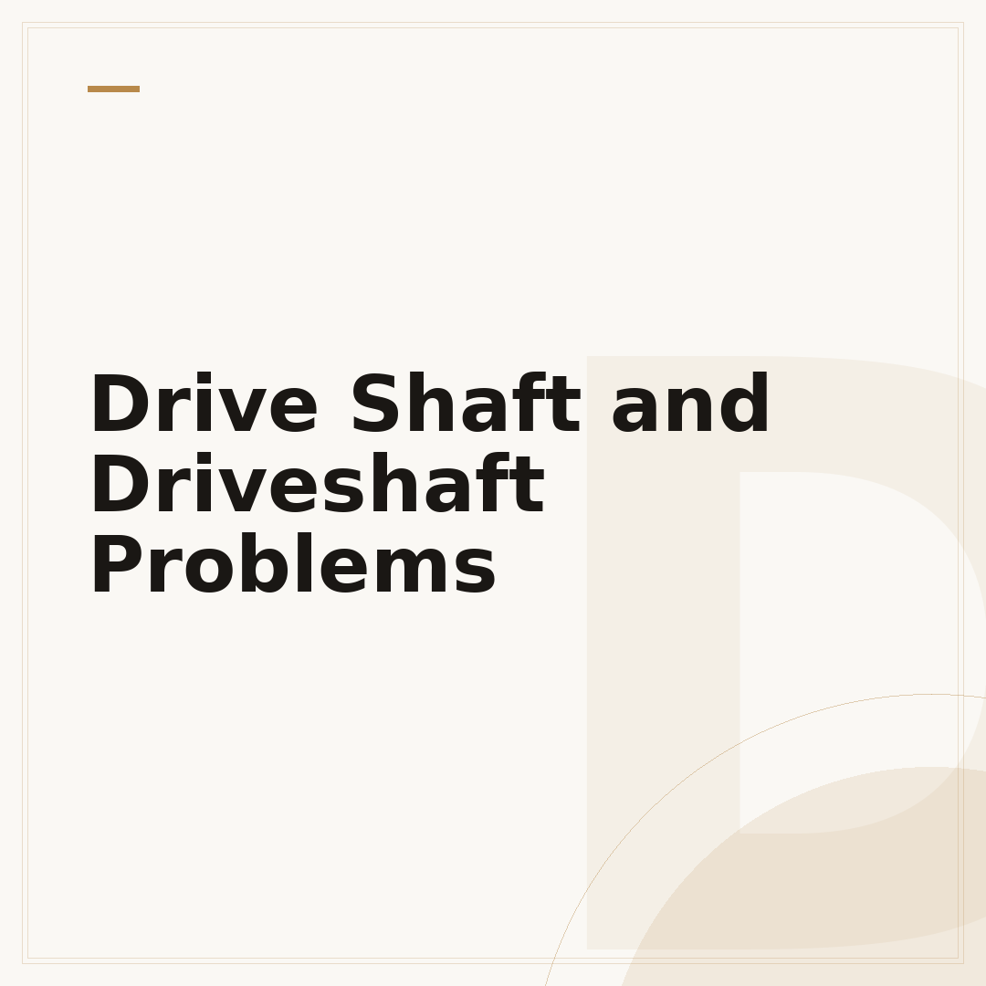 Drive Shaft and Driveshaft Problems