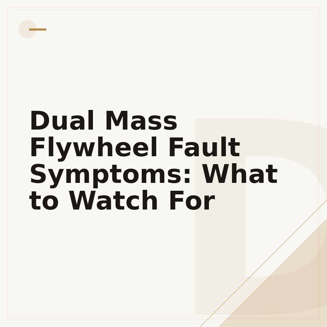 Dual Mass Flywheel Fault Symptoms: What to Watch For
