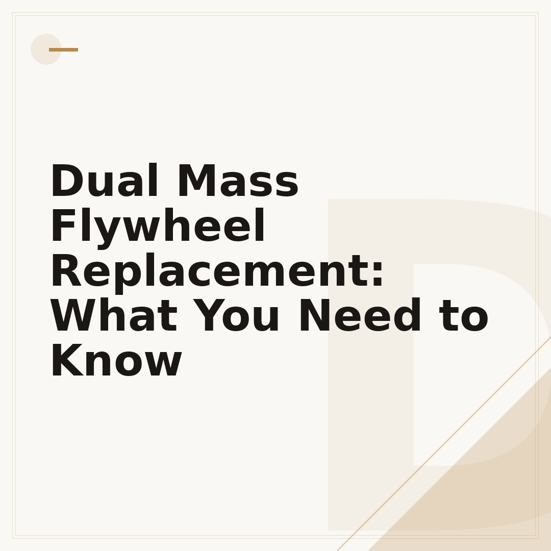 Dual Mass Flywheel Replacement: What You Need to Know