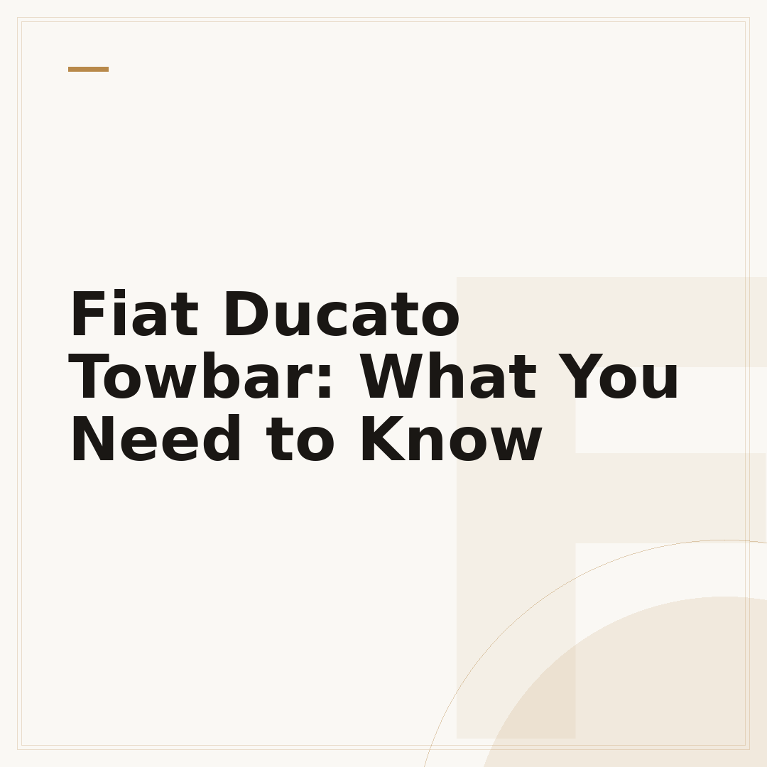 Fiat Ducato Towbar: What You Need to Know