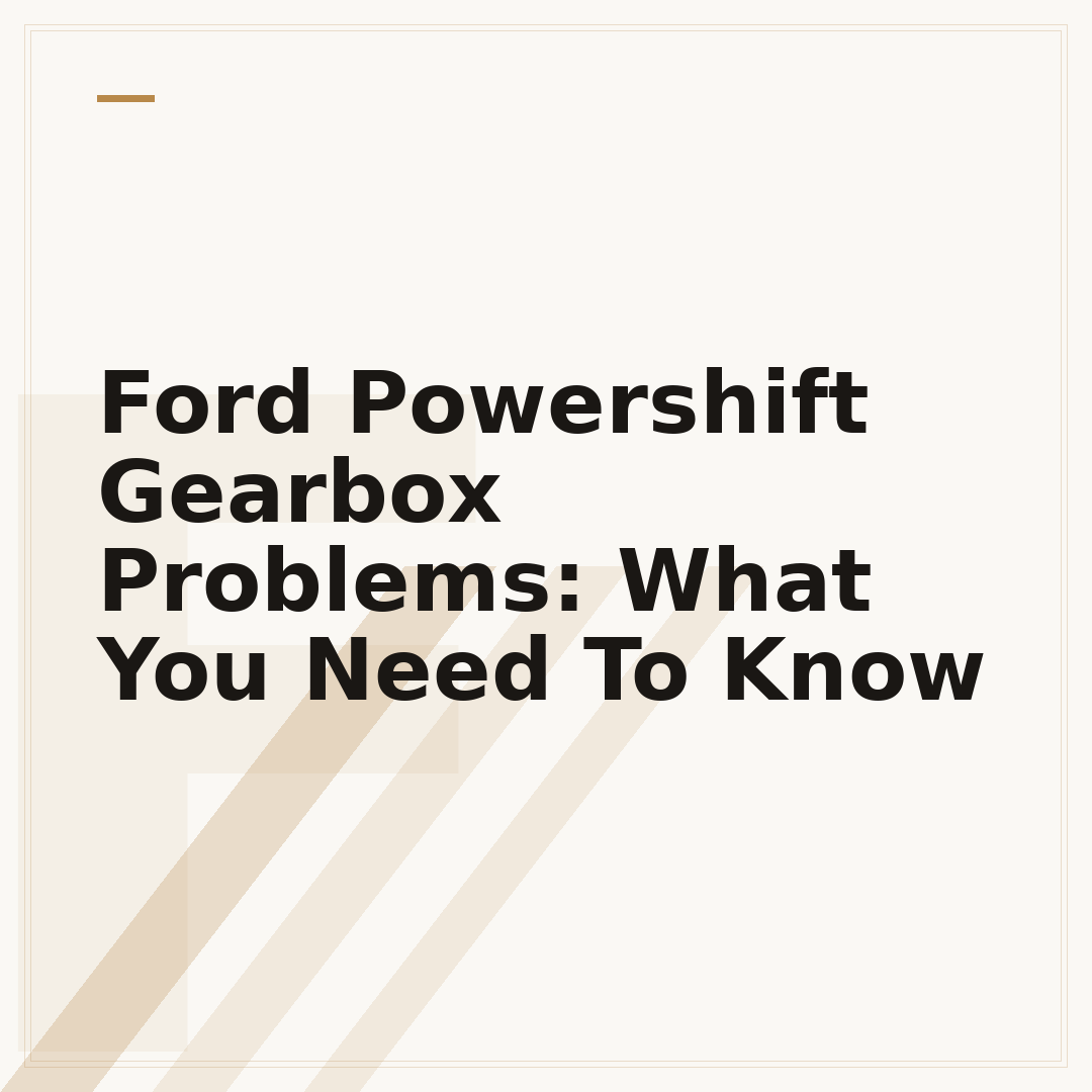 Ford Powershift Gearbox Problems: What You Need To Know