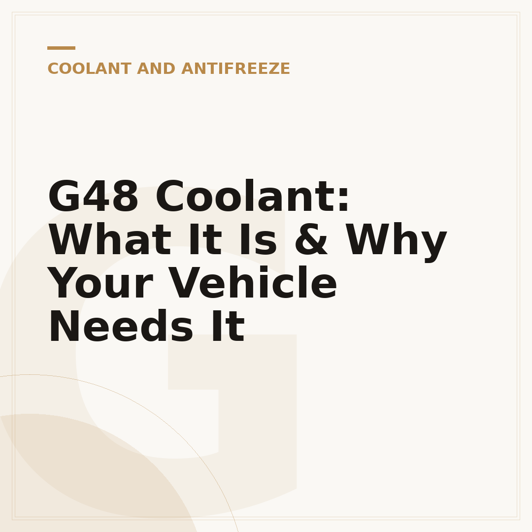 G48 Coolant: What It Is & Why Your Vehicle Needs It