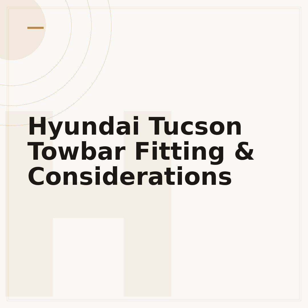 Hyundai Tucson Towbar Fitting & Considerations