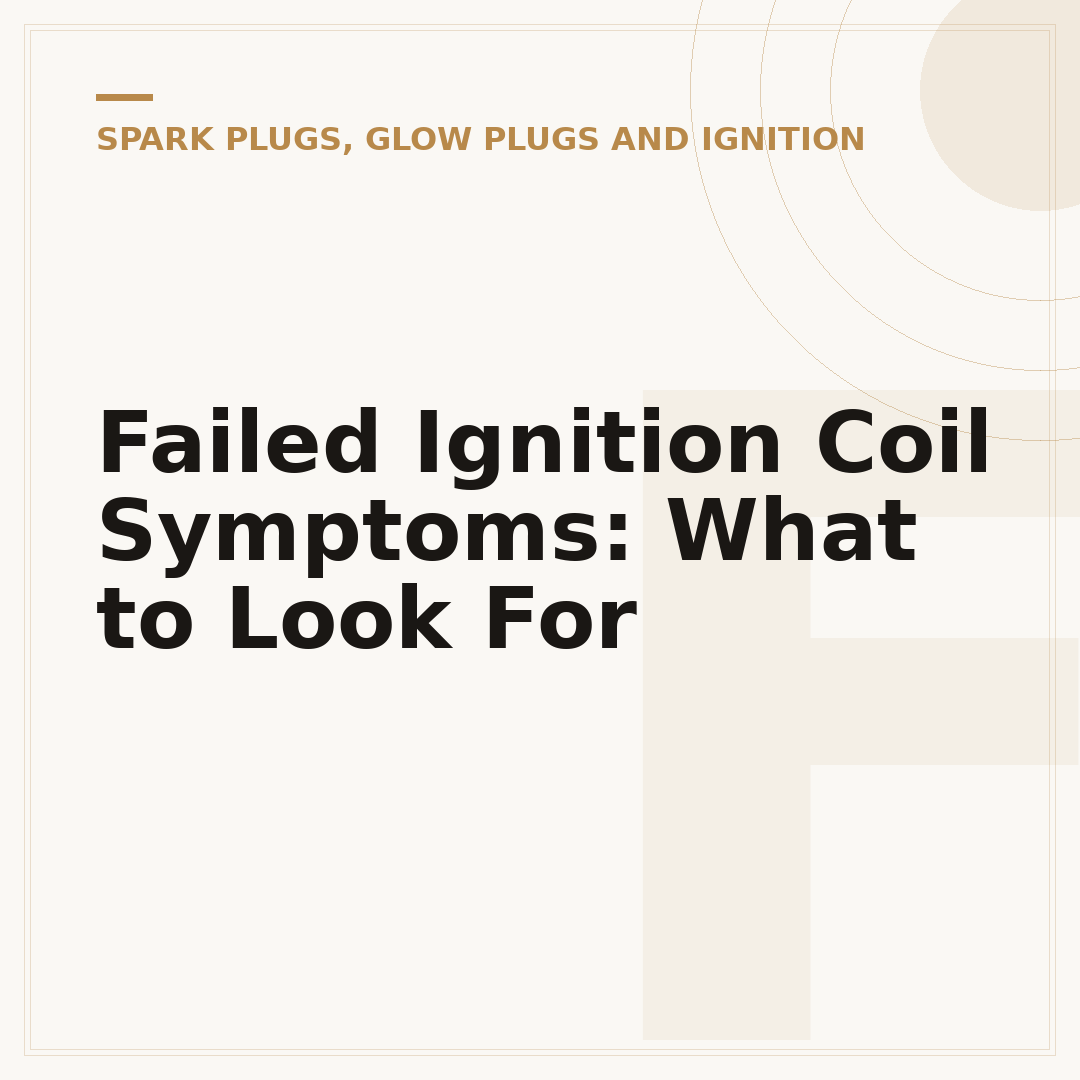 Failed Ignition Coil Symptoms: What to Look For