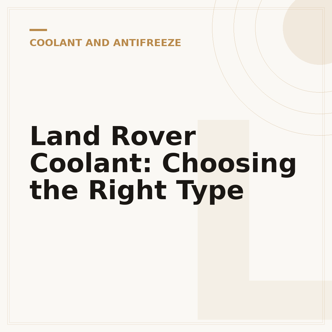 Land Rover Coolant: Choosing the Right Type