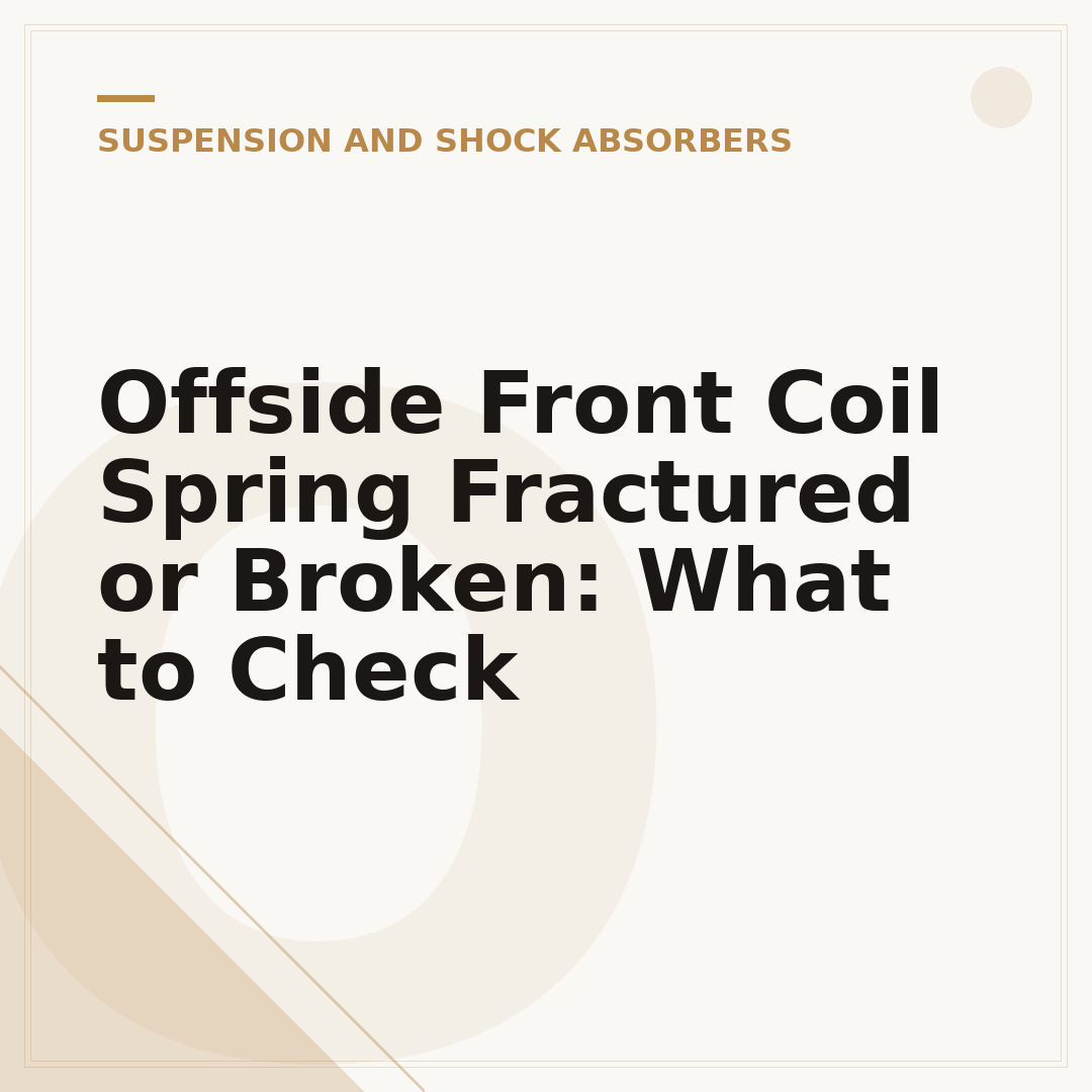 Offside Front Coil Spring Fractured or Broken: What to Check