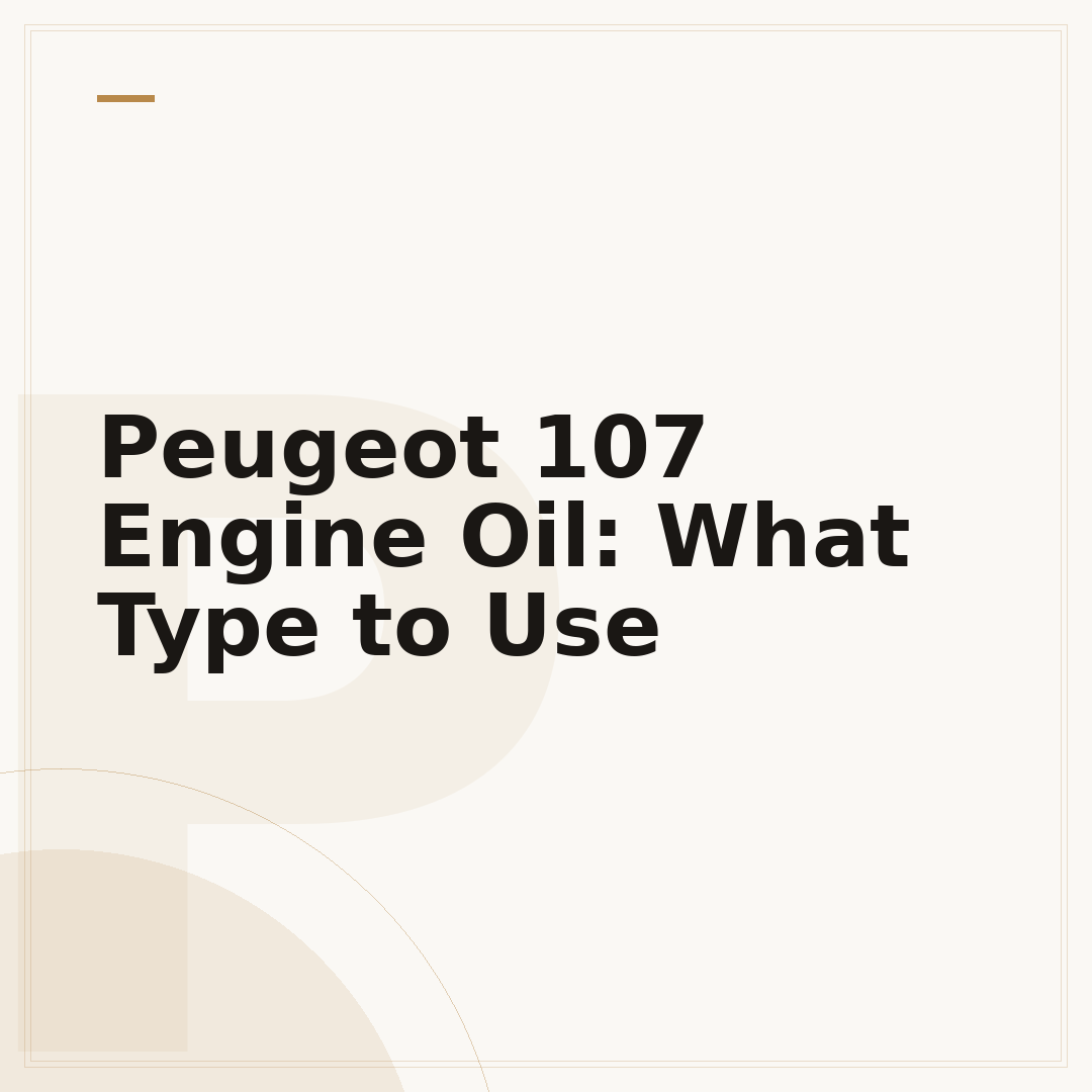 Peugeot 107 Engine Oil: What Type to Use