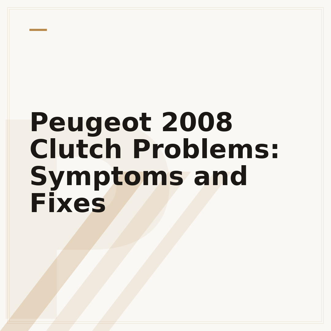 Peugeot 2008 Clutch Problems: Symptoms and Fixes