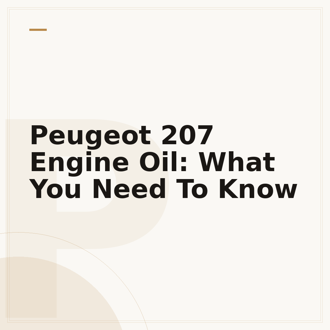 Peugeot 207 Engine Oil: What You Need To Know