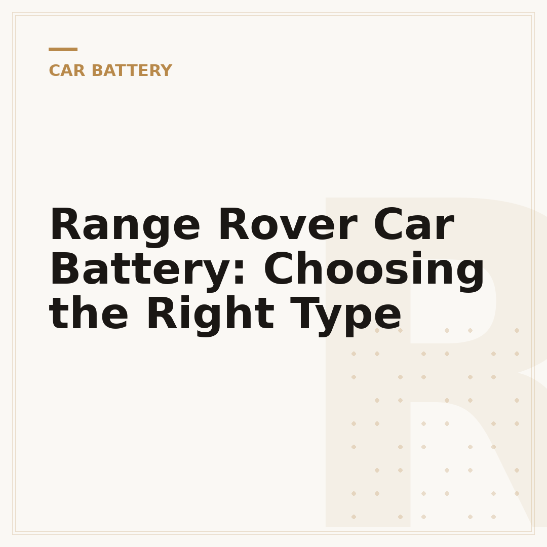 Range Rover Car Battery: Choosing the Right Type