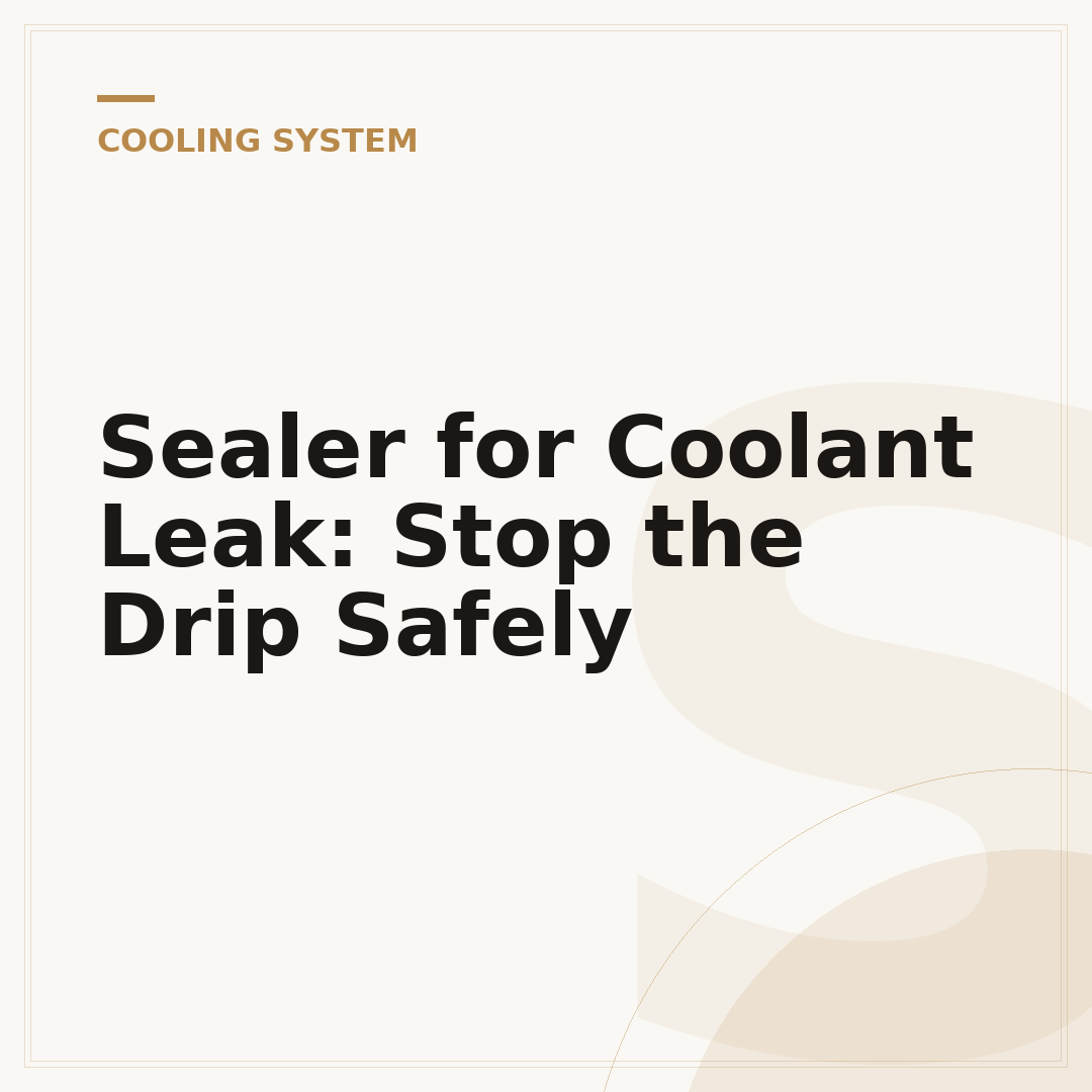 Sealer for Coolant Leak: Stop the Drip Safely