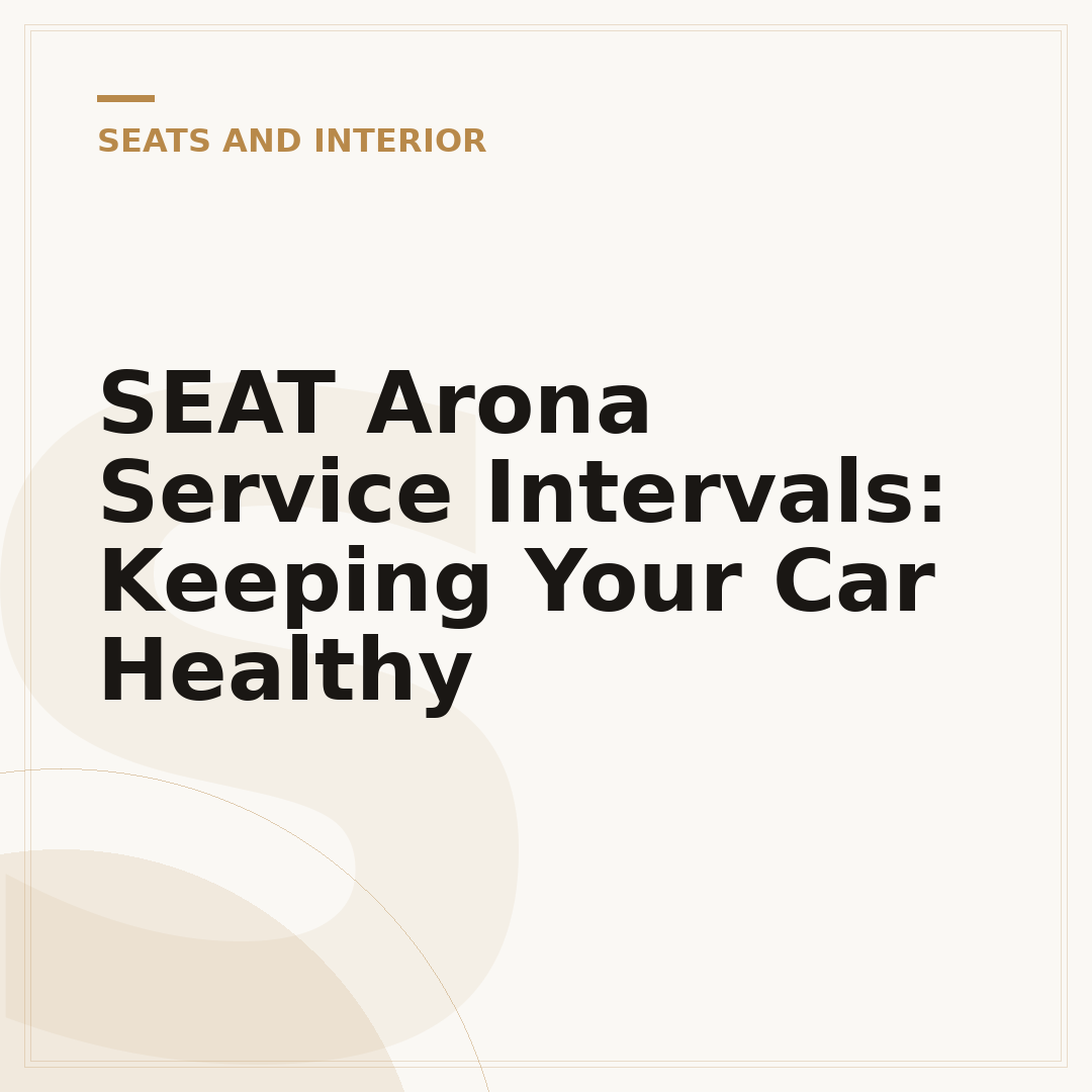 SEAT Arona Service Intervals: Keeping Your Car Healthy