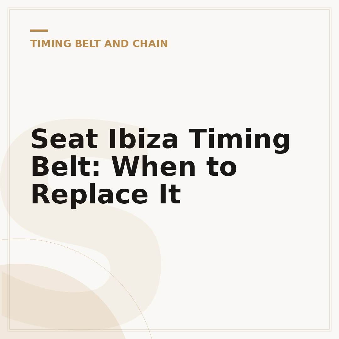 Seat Ibiza Timing Belt: When to Replace It