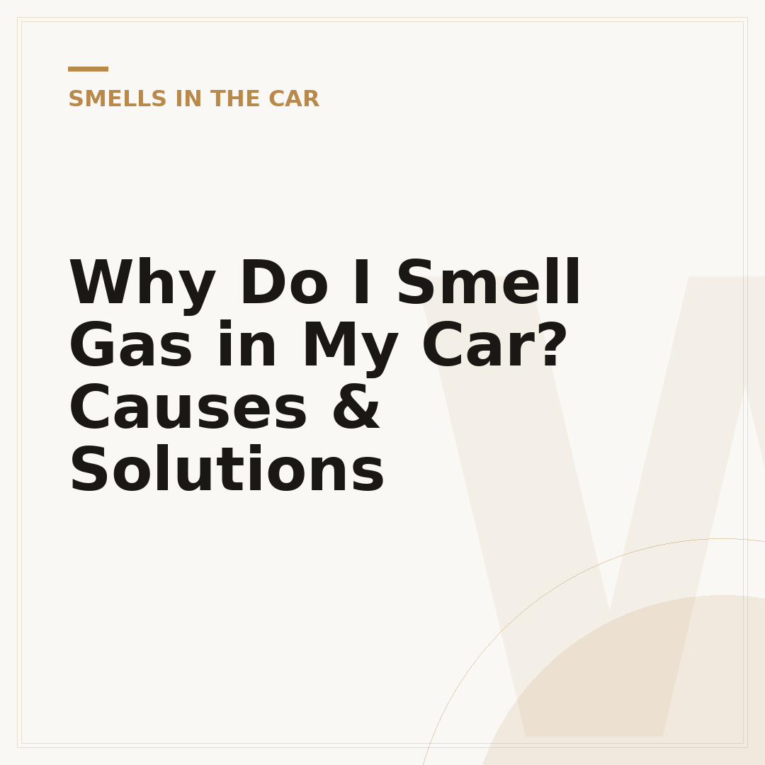 Why Do I Smell Gas in My Car? Causes & Solutions