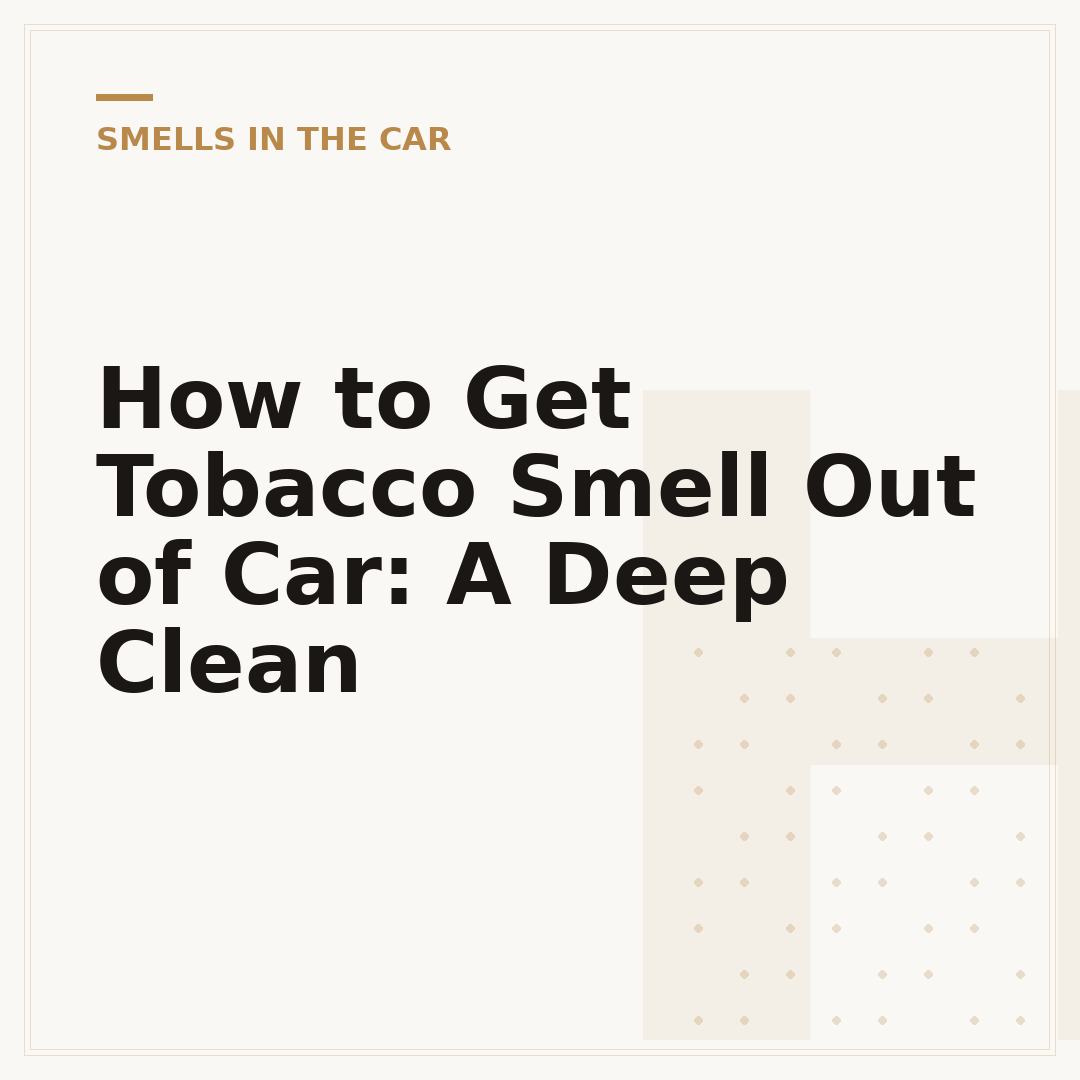 How to Get Tobacco Smell Out of Car: A Deep Clean