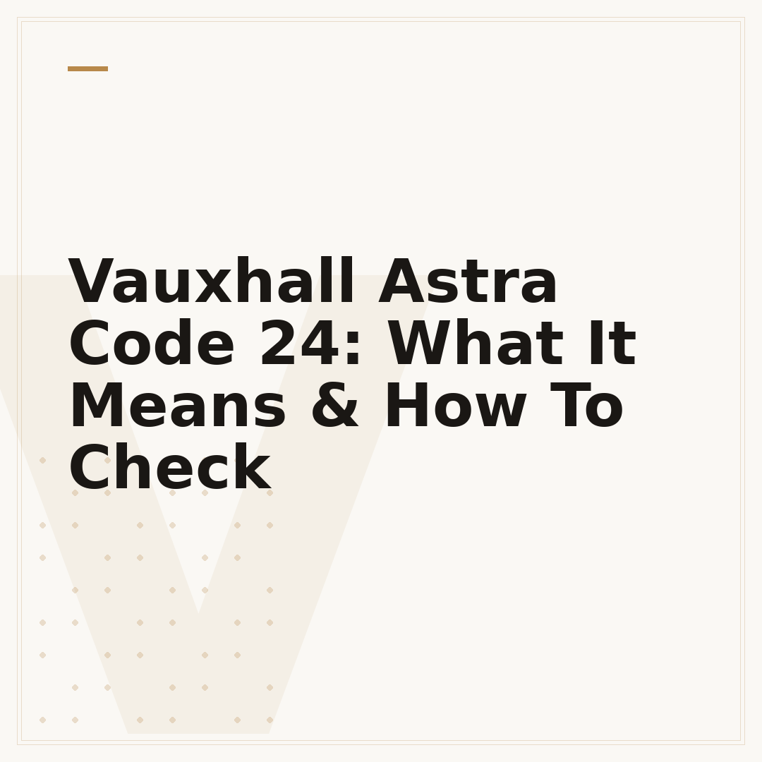 Vauxhall Astra Code 24: What It Means & How To Check