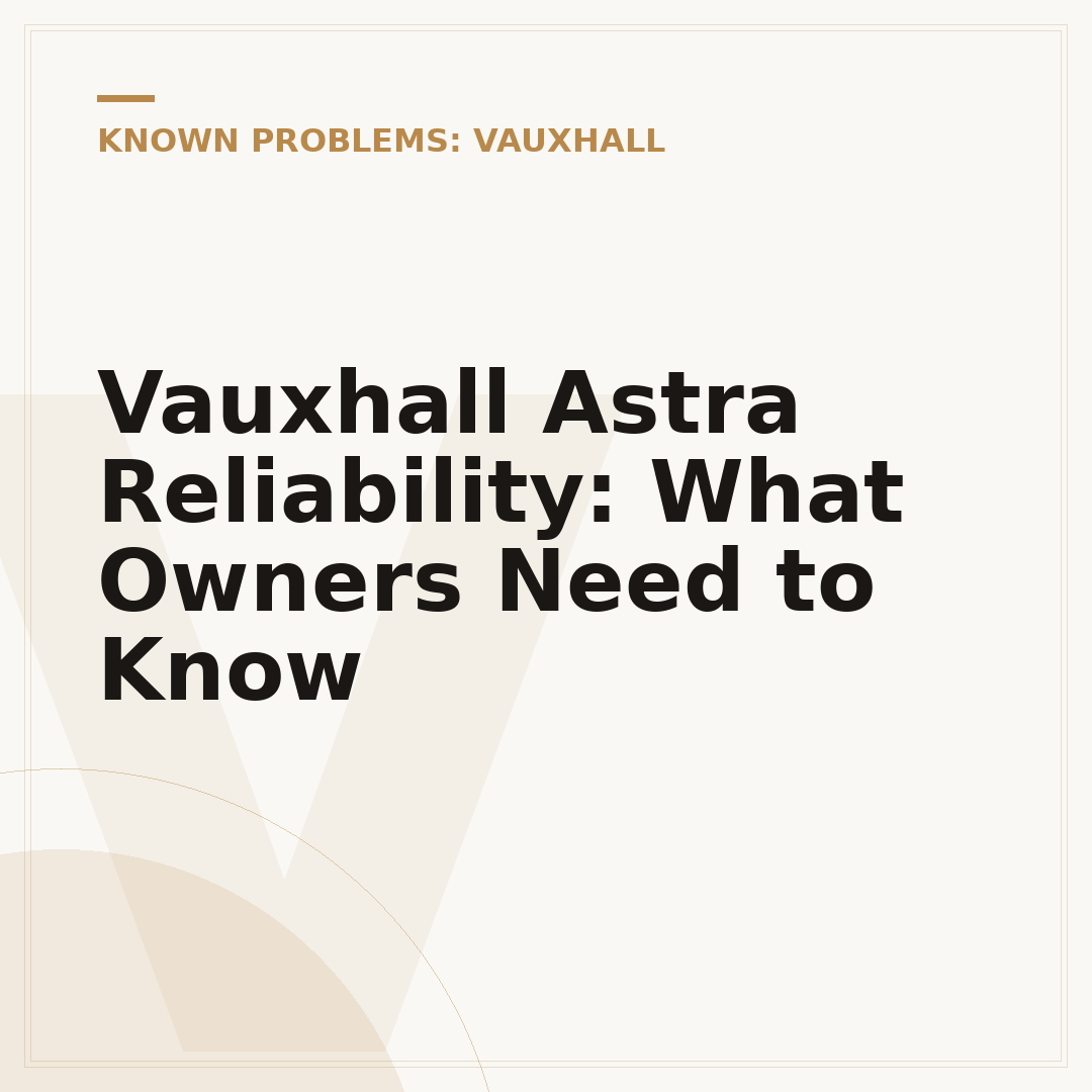 Vauxhall Astra Reliability: What Owners Need to Know
