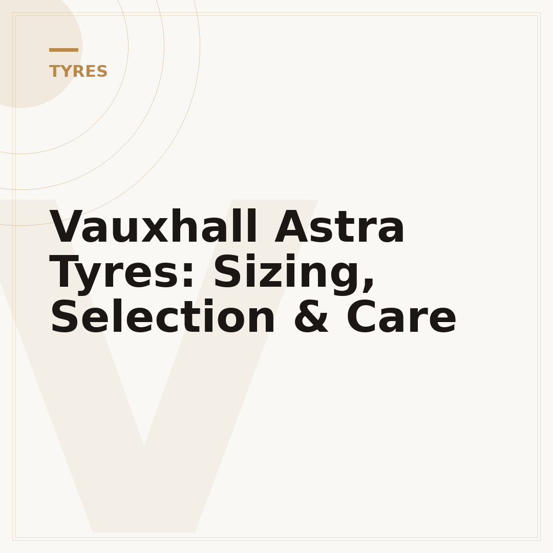 Vauxhall Astra Tyres: Sizing, Selection & Care