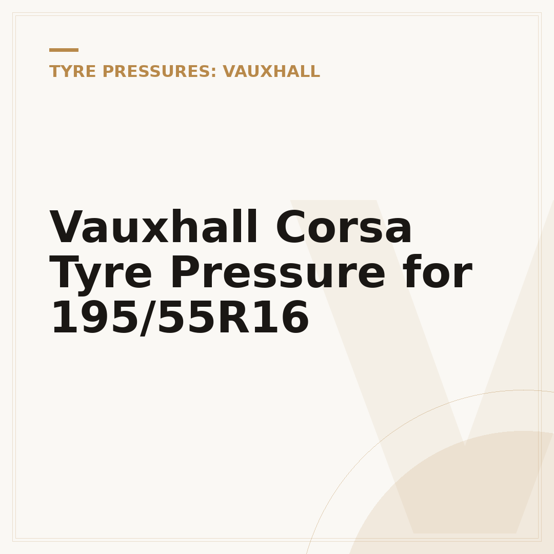 Vauxhall Corsa Tyre Pressure for 195/55R16