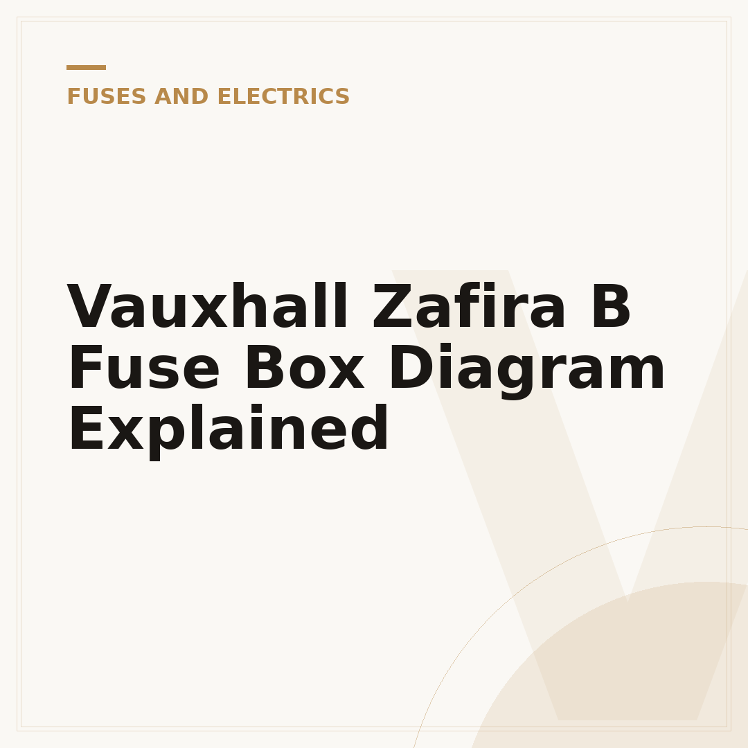 Vauxhall Zafira B Fuse Box Diagram Explained