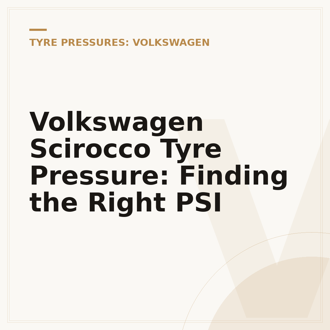 Volkswagen Scirocco Tyre Pressure: Finding the Right PSI
