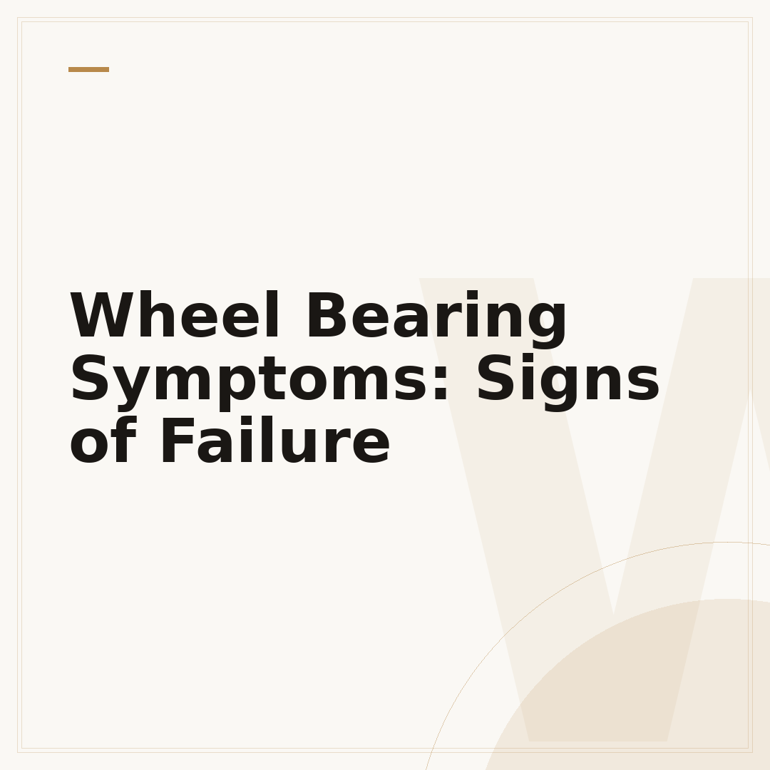 Wheel Bearing Symptoms: Signs of Failure